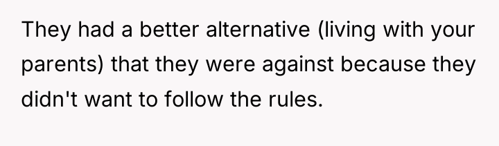 They had a better alternative (living with your parents) that...