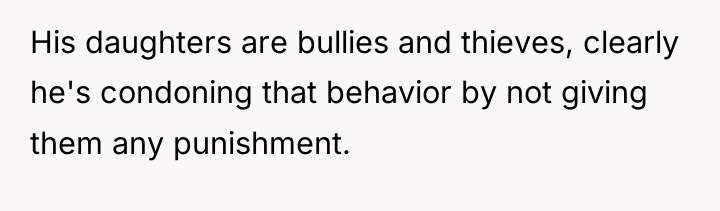 His daughters are bullies and thieves, clearly he's condoning that...
