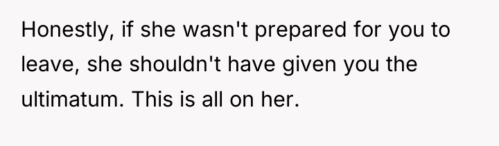 Honestly, if she wasn't prepared for you to leave, she...