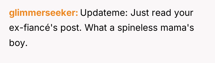 glimmerseeker Updateme: Just read your ex-fiancé's post. What a spineless...