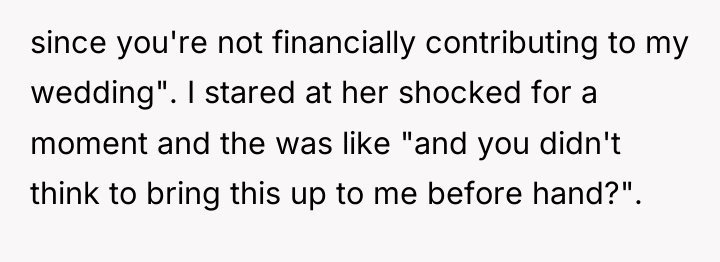 since you're not financially contributing to my wedding". I stared...