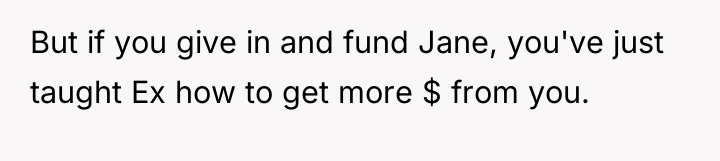 But if you give in and fund Jane, you've just...