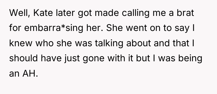 Well, Kate later got made calling me a brat for...