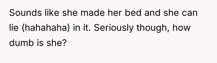Sounds like she made her bed and she can lie...