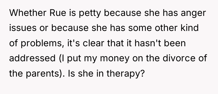 Whether Rue is petty because she has anger issues or...