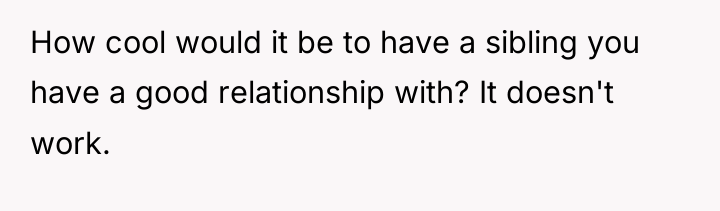 How cool would it be to have a sibling you...