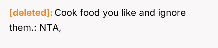 [deleted] Cook food you like and ignore them.: NTA,