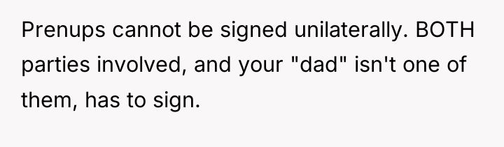 Prenups cannot be signed unilaterally. BOTH parties involved, and your...