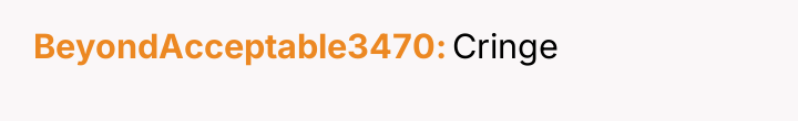 BeyondAcceptable3470 Cringe