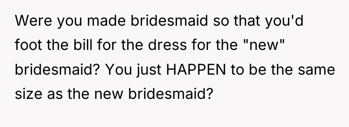 Were you made bridesmaid so that you'd foot the bill...
