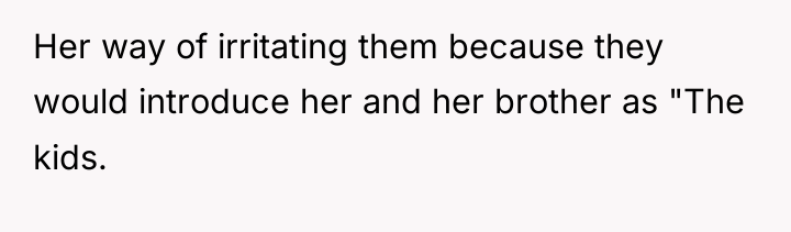 Her way of irritating them because they would introduce her...