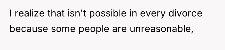 I realize that isn't possible in every divorce because some...