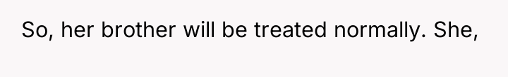 So, her brother will be treated normally. She,
