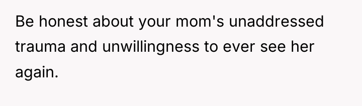 Be honest about your mom's unaddressed trauma and unwillingness to...