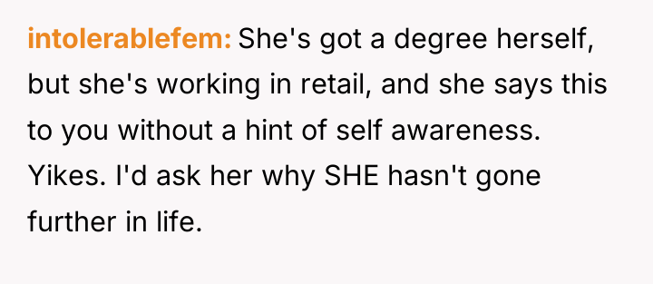 intolerablefem She's got a degree herself, but she's working in...