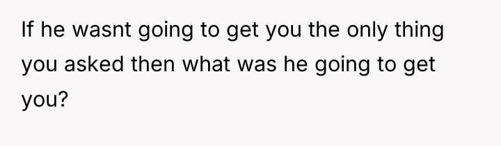 If he wasnt going to get you the only thing...