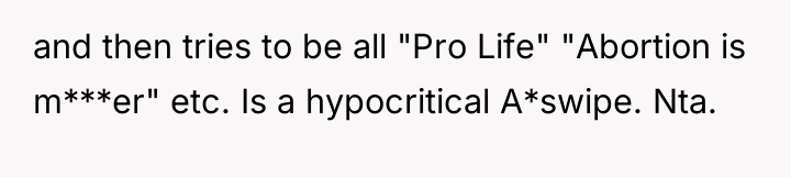 and then tries to be all "Pro Life" "Abortion is...