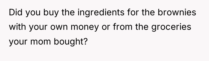Did you buy the ingredients for the brownies with your...