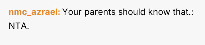 nmc_azrael Your parents should know that.: NTA.