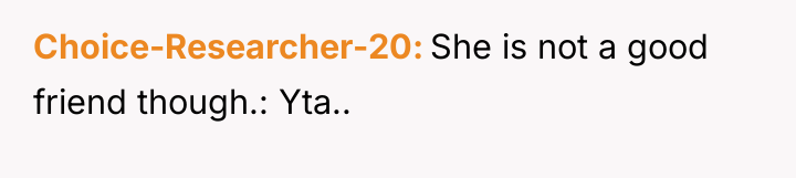 Choice-Researcher-20 She is not a good friend though.: Yta..