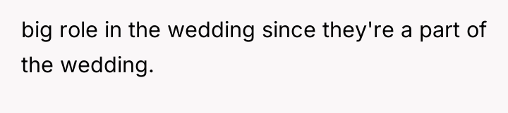big role in the wedding since they're a part of...