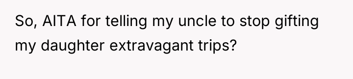 So, AITA for telling my uncle to stop gifting my...