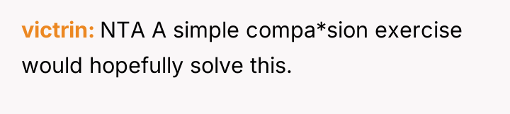victrin NTA A simple compa*sion exercise would hopefully solve this.