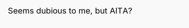 Seems dubious to me, but AITA?