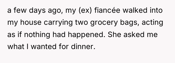 a few days ago, my (ex) fiancée walked into my...