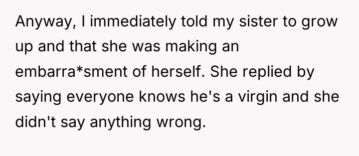 Anyway, I immediately told my sister to grow up and...