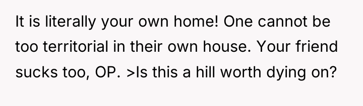 It is literally your own home! One cannot be too...