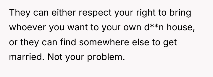 They can either respect your right to bring whoever you...