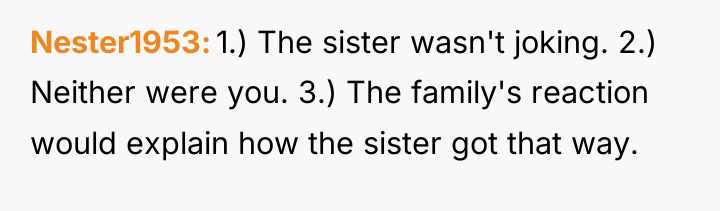 Nester1953 1.) The sister wasn't joking. 2.) Neither were you....