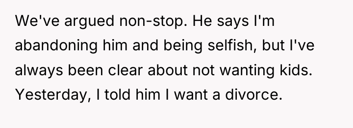 We've argued non-stop. He says I'm abandoning him and being...