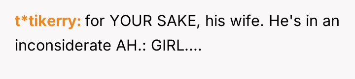 t*tikerry for YOUR SAKE, his wife. He's in an inconsiderate...