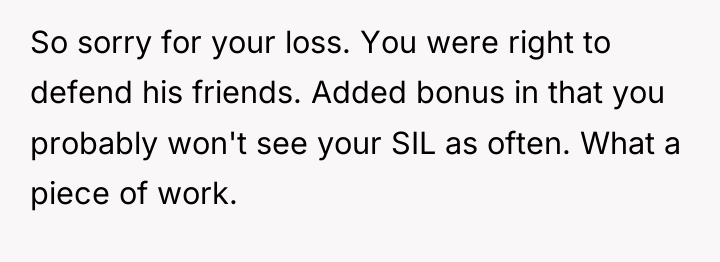 So sorry for your loss. You were right to defend...