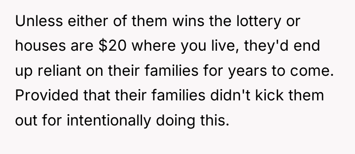 Unless either of them wins the lottery or houses are...