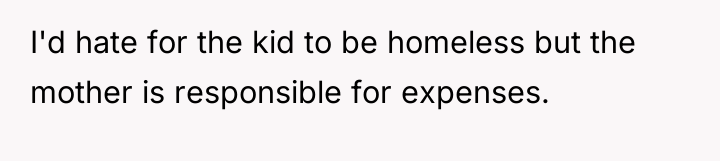 I'd hate for the kid to be homeless but the...