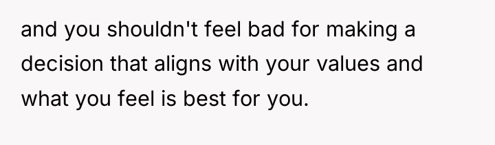and you shouldn't feel bad for making a decision that...