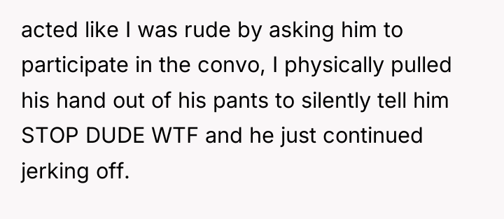 acted like I was rude by asking him to participate...