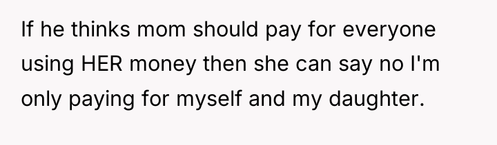 If he thinks mom should pay for everyone using HER...