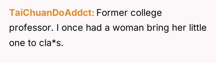 TaiChuanDoAddct Former college professor. I once had a woman bring...