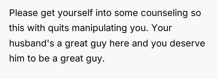 Please get yourself into some counseling so this with quits...
