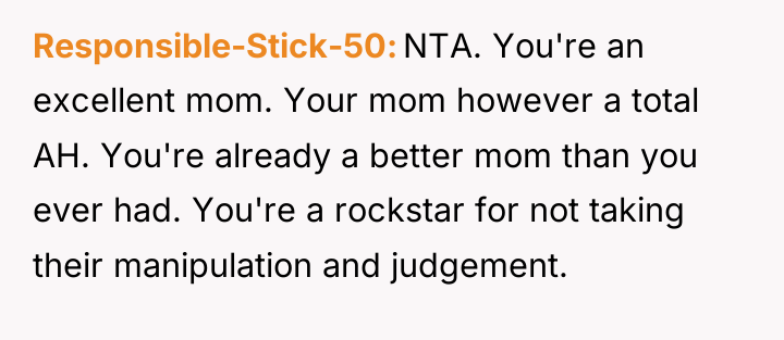 Responsible-Stick-50 NTA. You're an excellent mom. Your mom however a...