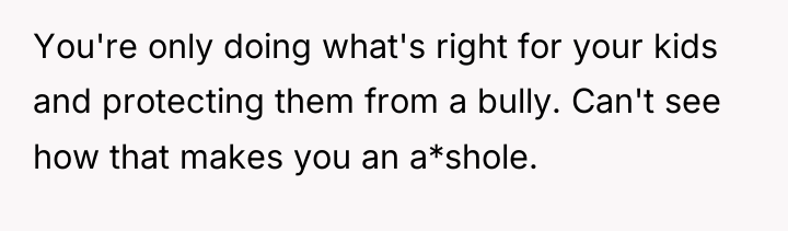 You're only doing what's right for your kids and protecting...