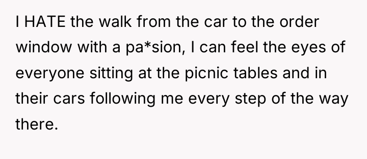 I HATE the walk from the car to the order...