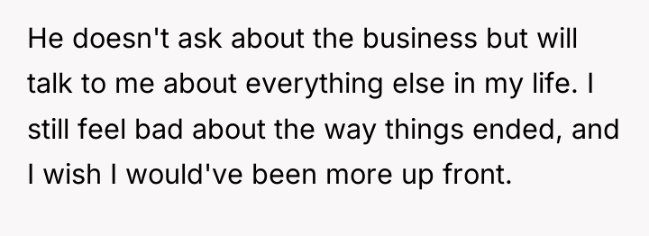 He doesn't ask about the business but will talk to...