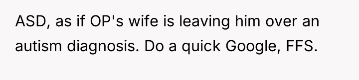 ASD, as if OP's wife is leaving him over an...