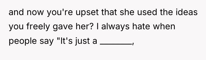 and now you're upset that she used the ideas you...