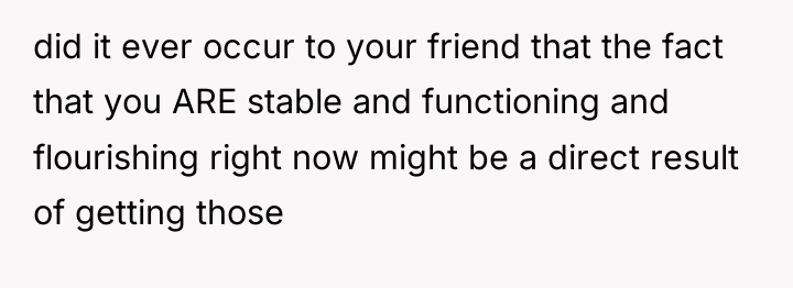 did it ever occur to your friend that the fact...